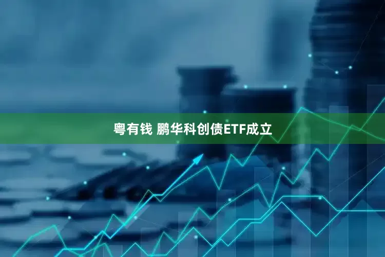 粤有钱 鹏华科创债ETF成立