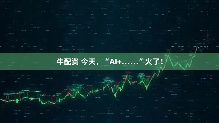 牛配资 今天，“AI+……”火了！